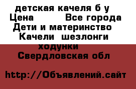 детская качеля б-у › Цена ­ 700 - Все города Дети и материнство » Качели, шезлонги, ходунки   . Свердловская обл.